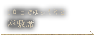 1軒目でゆっくりと 座敷席